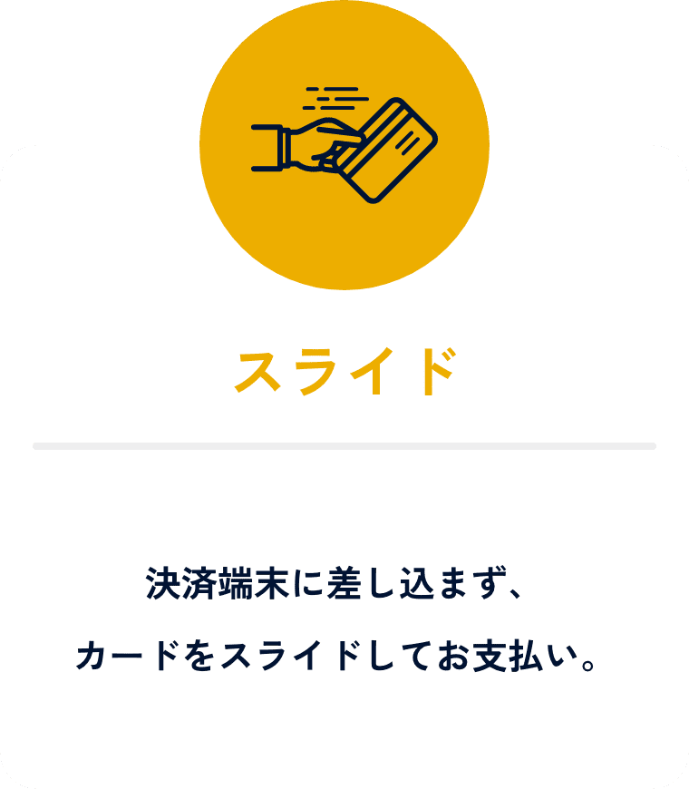 スライド。決済端末に差し込まず、カードをスライドしてお支払い。
